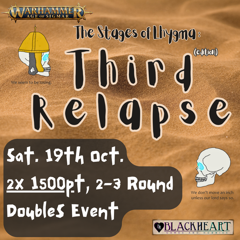 19th Oct. ~ 0800, Sat. -- The Stages of Lhygma : "Third (edition) Relapse" - 2x 1500pt. 2/3-Round, AoS Event